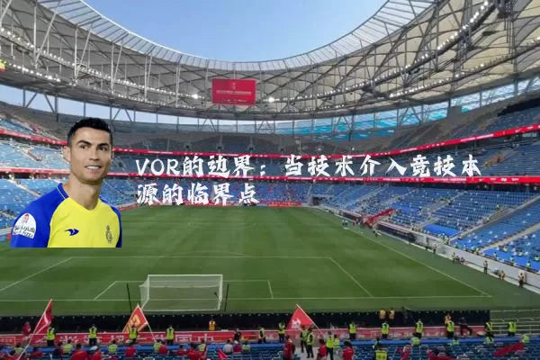 VOR的边界:当技术介入竞技本源的临界点