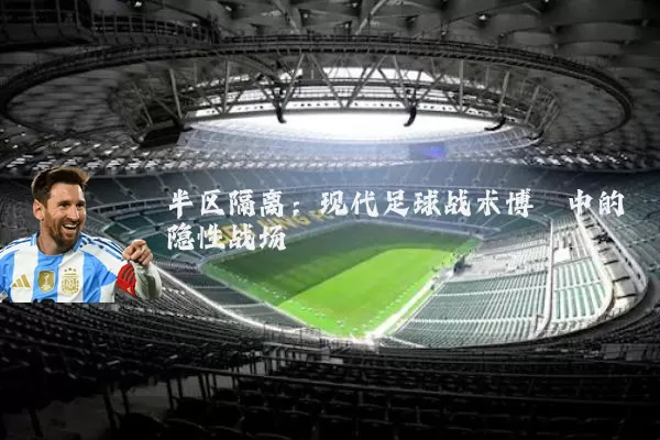半区隔离:现代足球战术博弈中的隐性战场