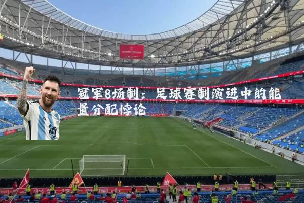 冠军8场制:足球赛制演进中的能量分配悖论