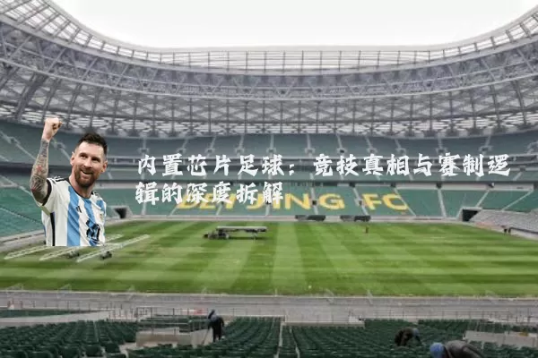 内置芯片足球:竞技真相与赛制逻辑的深度拆解